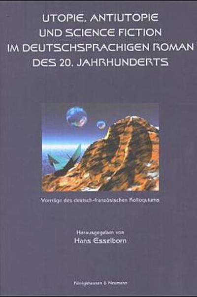 Utopie, Antiutopie und Science Fiction im deutschsprachigen Roman des 20. Jahrhunderts