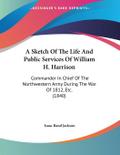 A Sketch Of The Life And Public Services Of William H. Harrison