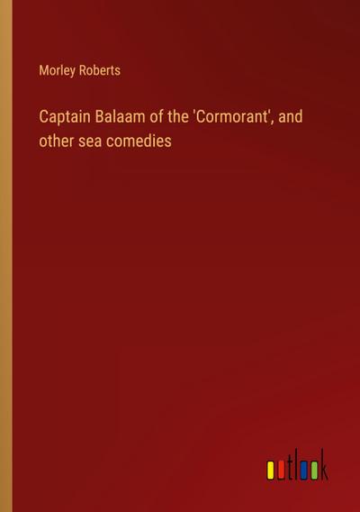 Captain Balaam of the ’Cormorant’, and other sea comedies