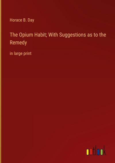 The Opium Habit; With Suggestions as to the Remedy