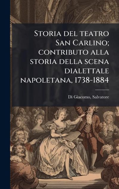 Storia del teatro San Carlino; contributo alla storia della scena dialettale napoletana, 1738-1884