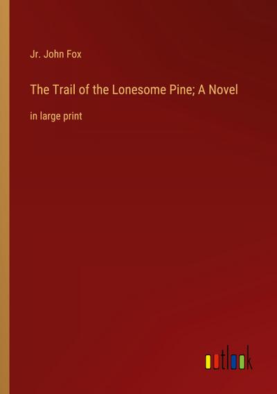 The Trail of the Lonesome Pine; A Novel