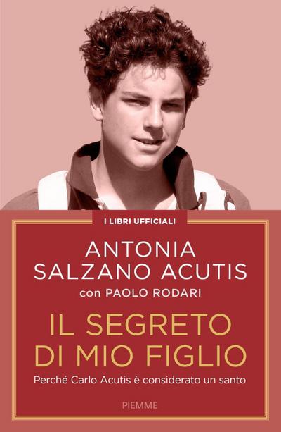 Il segreto di mio figlio. Perché Carlo Acutis è considerato un santo