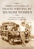 Three Centuries of Travel Writing by Muslim Women