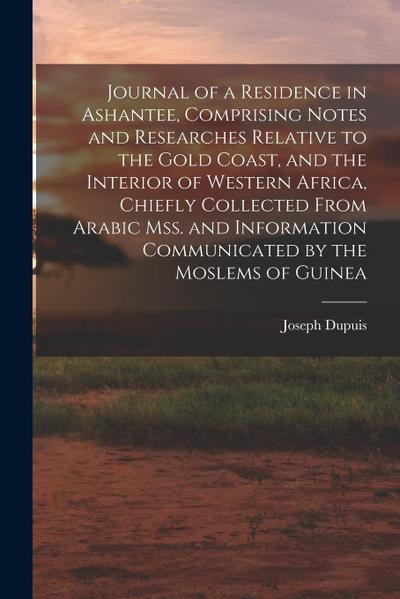 Journal of a Residence in Ashantee, Comprising Notes and Researches Relative to the Gold Coast, and the Interior of Western Africa, Chiefly Collected