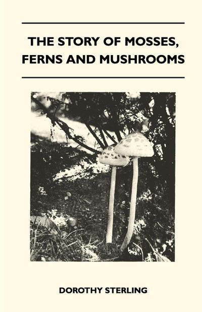 The Story Of Mosses, Ferns And Mushrooms - Dorothy Sterling