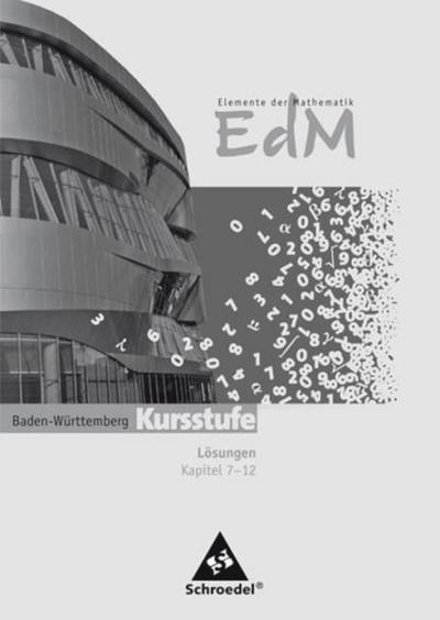 Elemente der Mathematik (EdM), Baden-Württemberg Kursstufe Lösungen Kursstufe Kapitel 7-12