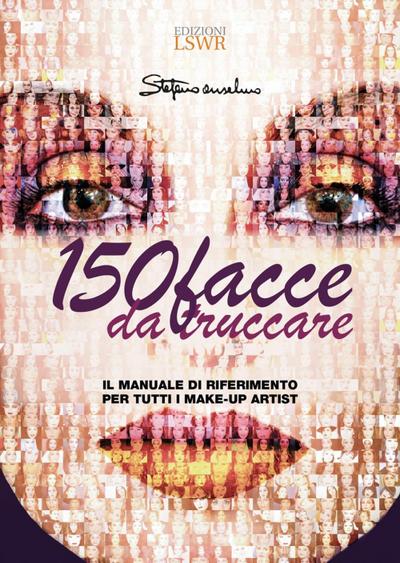 150 facce da truccare. Il manuale di riferimento per tutti i make-up artist