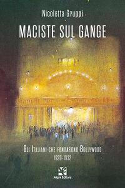 Maciste sul Gange. Gli italiani che fondarono Bollywood 1920-1932