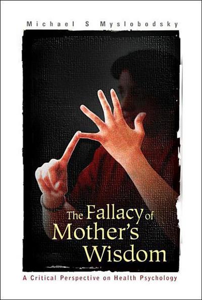 Fallacy of Mother’s Wisdom, The: A Critical Perspective on Health Psychology