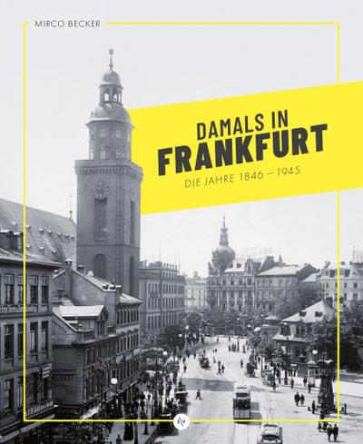 Damals in Frankfurt: Die Jahre 1846-1945