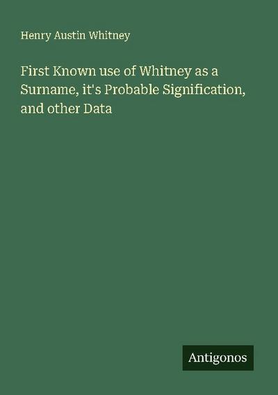First Known use of Whitney as a Surname, it’s Probable Signification, and other Data