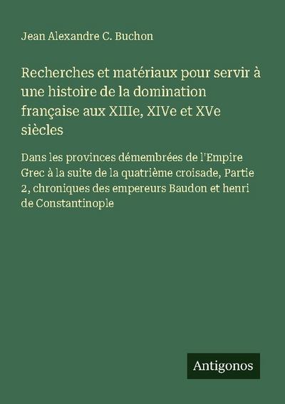 Recherches et matériaux pour servir à une histoire de la domination française aux XIIIe, XIVe et XVe siècles
