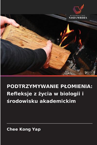 PODTRZYMYWANIE P¿OMIENIA: Refleksje z ¿ycia w biologii i ¿rodowisku akademickim