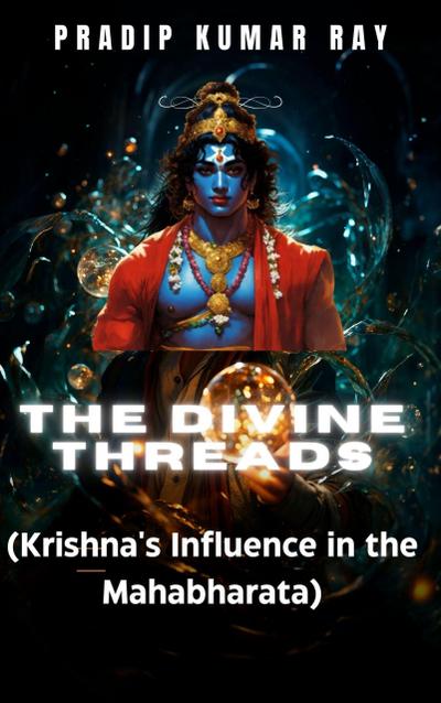 The Divine Threads (Krishna’s Influence in the Mahabharata)
