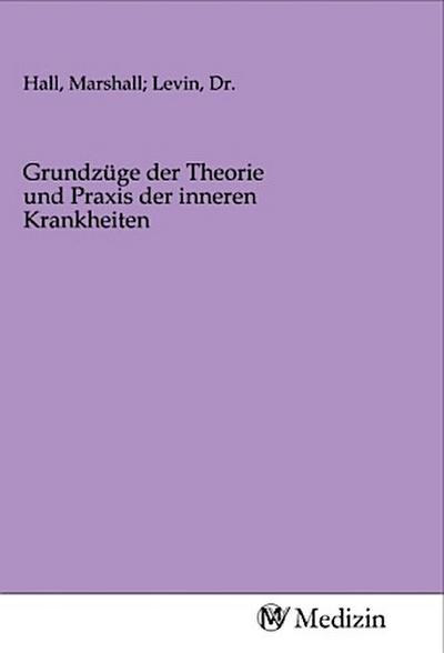 Grundzüge der Theorie und Praxis der inneren Krankheiten