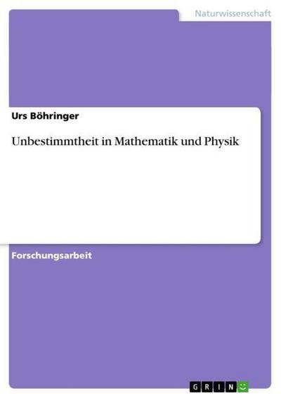 Unbestimmtheit in Mathematik und Physik - Urs Böhringer