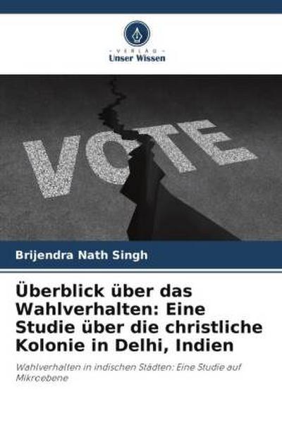 Überblick über das Wahlverhalten: Eine Studie über die christliche Kolonie in Delhi, Indien