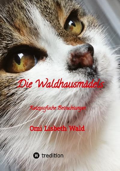 Die Waldhausmädels , Tagebuchnotizen von Katze Lisbeth aus dem Leben mit ihrer Dosenöffnerin