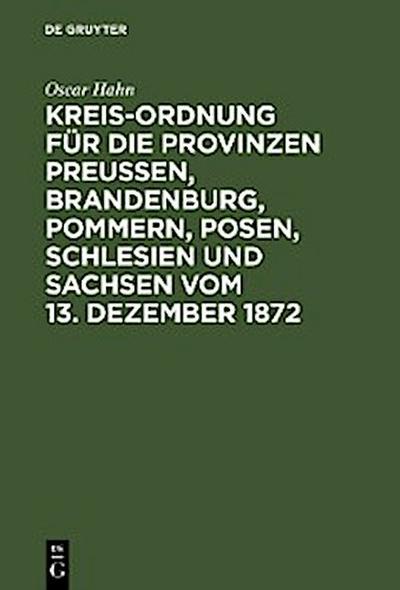 Kreis-Ordnung für die Provinzen Preußen, Brandenburg, Pommern, Posen, Schlesien und Sachsen vom 13. Dezember 1872