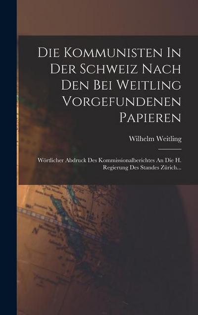 Die Kommunisten In Der Schweiz Nach Den Bei Weitling Vorgefundenen Papieren