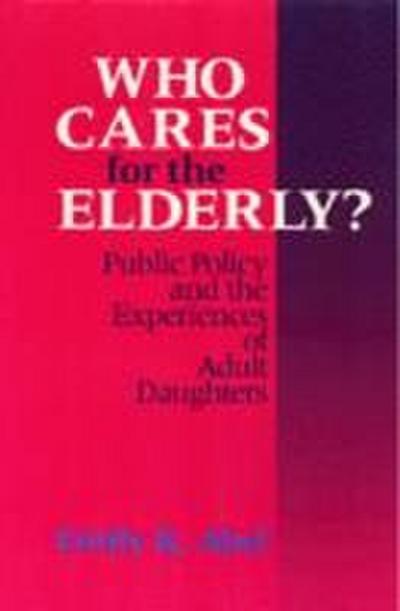 Who Cares for the Elderly?: Public Policy and the Experiences of Adult Daughters