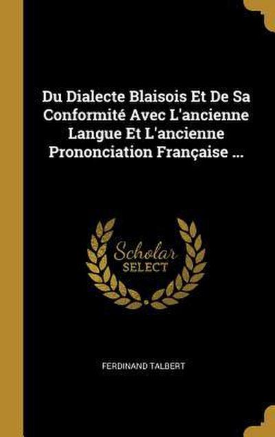 Du Dialecte Blaisois Et De Sa Conformité Avec L’ancienne Langue Et L’ancienne Prononciation Française ...