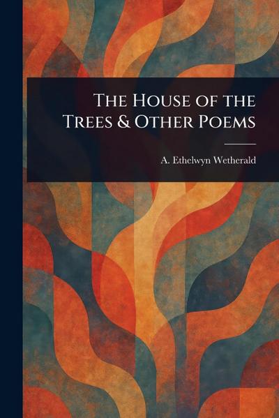 The House of the Trees & Other Poems