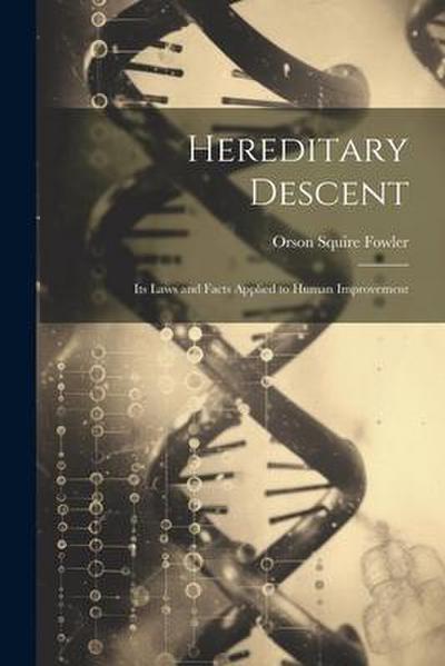 Hereditary Descent: Its Laws and Facts Applied to Human Improvement