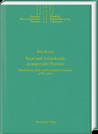 Staat und Aristokratie in imperialer Provinz. Ständewesen, Elite und Loyalität in Galizien (1795-1817)