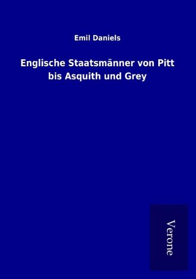 Englische Staatsmänner von Pitt bis Asquith und Grey