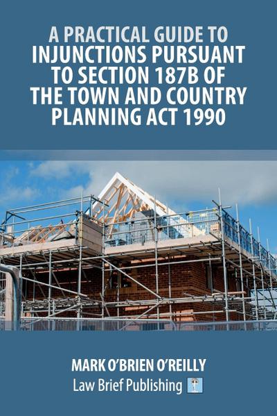 A Practical Guide to Injunctions Pursuant to Section 187B of the Town and Country Planning Act 1990