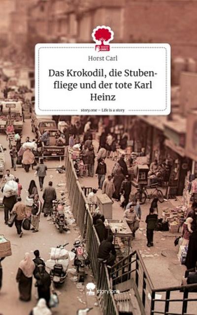 Das Krokodil, die Stubenfliege und der tote Karl Heinz. Life is a Story - story.one