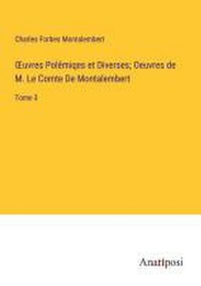 ¿uvres Polémiqes et Diverses; Oeuvres de M. Le Comte De Montalembert