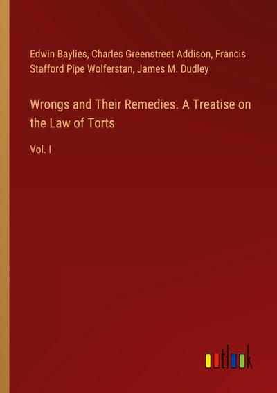Wrongs and Their Remedies. A Treatise on the Law of Torts