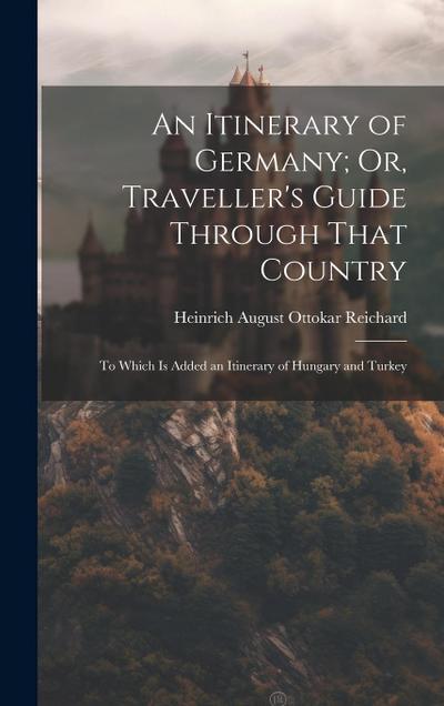 An Itinerary of Germany; Or, Traveller’s Guide Through That Country