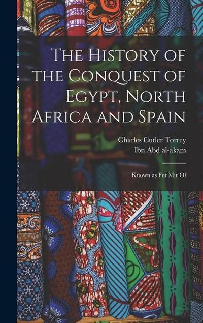 The history of the conquest of Egypt, North Africa and Spain: Known as Fut Mir of