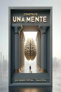 Construye una mente que genere fortuna financiera