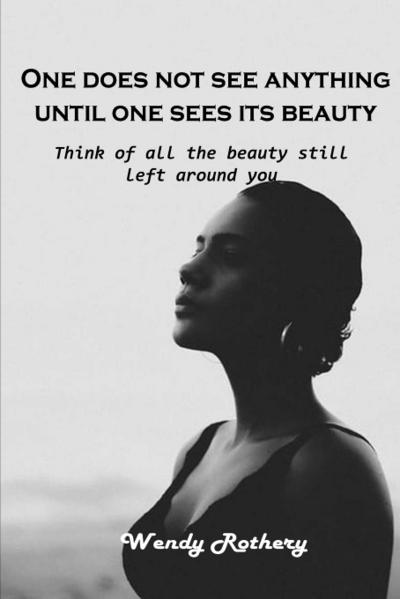 One does not see anything until one sees its beauty