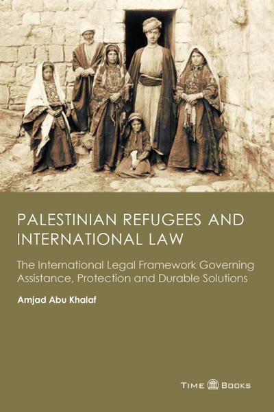 Palestinian Refugees and International Law: The International Legal Framework Governing Assistance, Protection and Durable Solutions (Refugee Rights Series, #2)