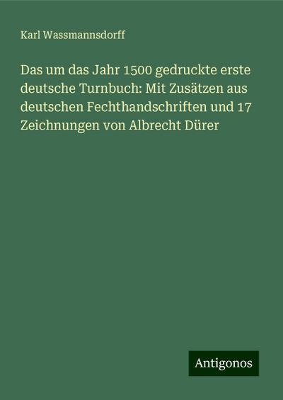 Das um das Jahr 1500 gedruckte erste deutsche Turnbuch: Mit Zusätzen aus deutschen Fechthandschriften und 17 Zeichnungen von Albrecht Dürer