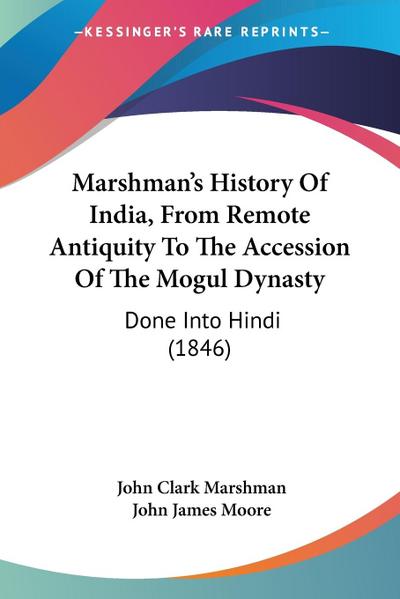 Marshman’s History Of India, From Remote Antiquity To The Accession Of The Mogul Dynasty