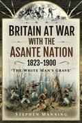 Britain at War with the Asante Nation 1823-1900