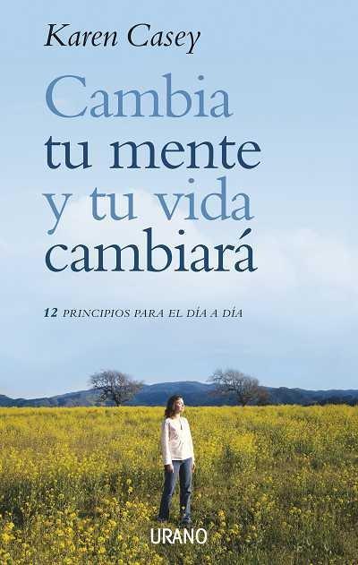 Cambia tu mente y tu vida cambiará : 12 principios para el día a día