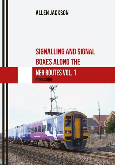 Signalling and Signal Boxes Along the Ner Routes Vol. 1