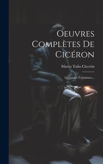 Oeuvres Complètes De Cicéron: Questions Tusculanes...