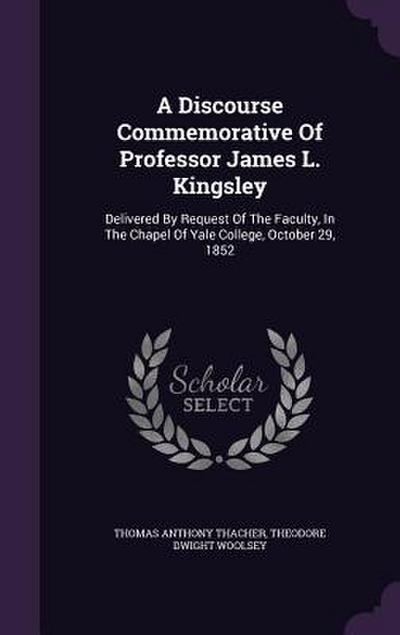 A Discourse Commemorative Of Professor James L. Kingsley