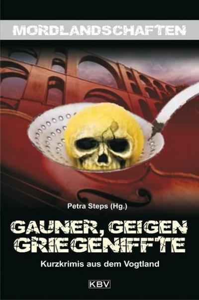 Gauner, Geigen, Griegeniffte: Kurzkrimis aus dem Vogtland (Mordlandschaften)