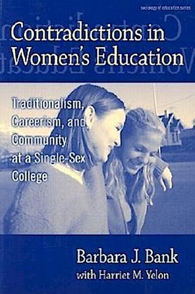 Contradictions in Women’s Education: Traditionalism, Careerism, and Community at a Single-Sex College