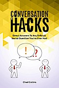 Conversation Hacks: Direct Answers To Any Difficult Social Question You Have Ever Had